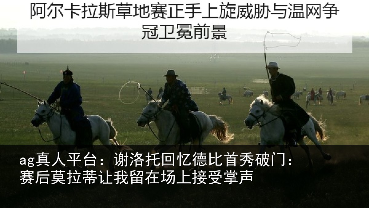 ag真人平台:谢洛相关情况门赛相关情况场上接受掌声