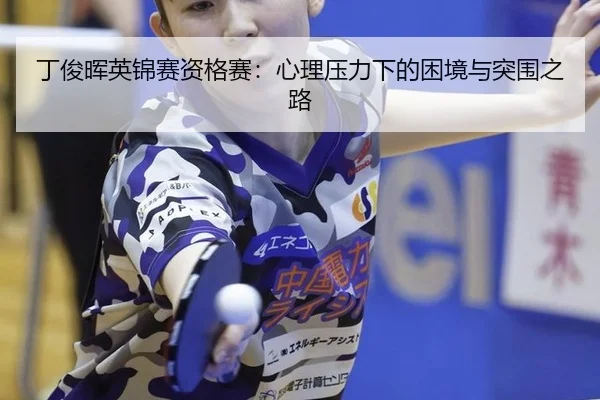 丁俊晖英锦赛资格赛：心理压力下的困境与突围之路
