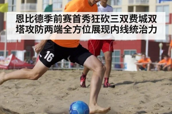 恩比德季前赛首秀狂砍三双费城双塔攻防两端全方位展现内线统治力