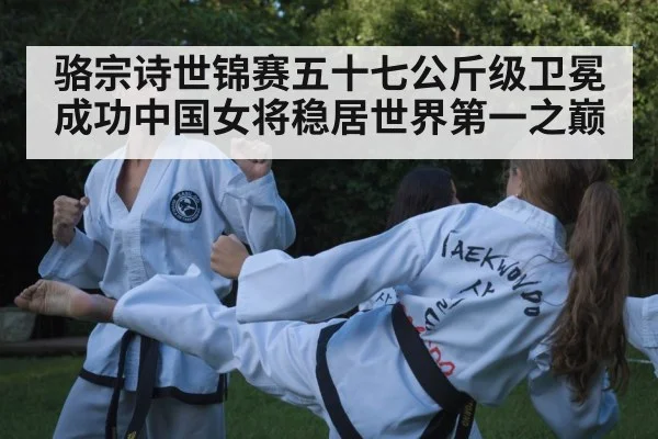 骆宗诗世锦赛五十七公斤级卫冕成功中国女将稳居世界第一之巅