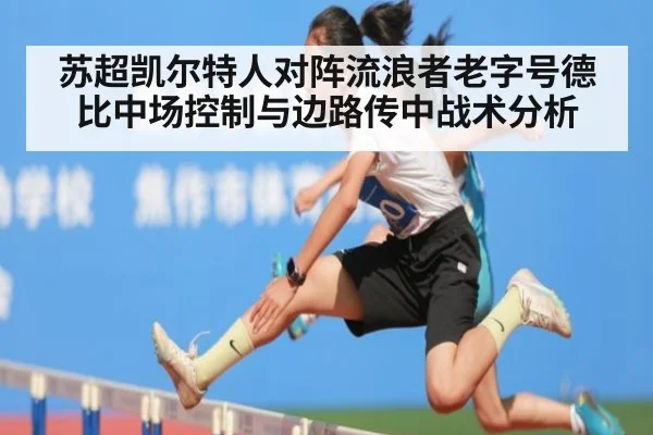 苏超凯尔特人对阵流浪者老字号德比中场控制与边路传中战术分析